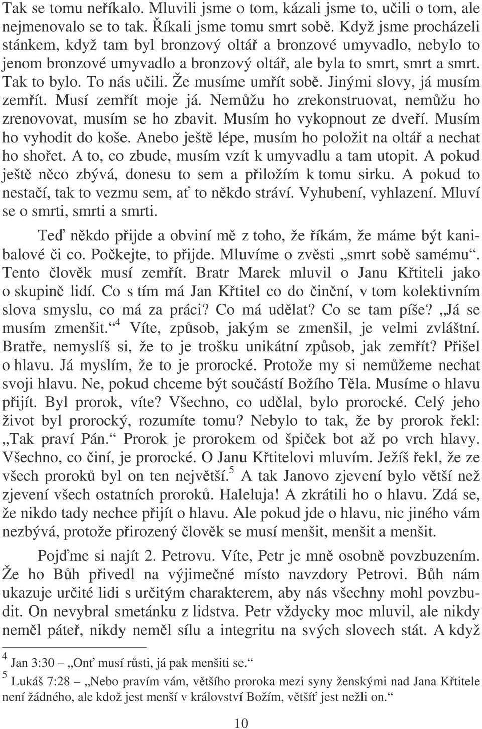 Že musíme umít sob. Jinými slovy, já musím zemít. Musí zemít moje já. Nemžu ho zrekonstruovat, nemžu ho zrenovovat, musím se ho zbavit. Musím ho vykopnout ze dveí. Musím ho vyhodit do koše.