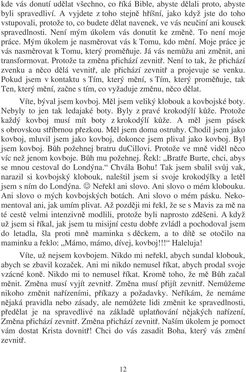 Mým úkolem je nasmrovat vás k Tomu, kdo mní. Moje práce je vás nasmrovat k Tomu, který promuje. Já vás nemžu ani zmnit, ani transformovat. Protože ta zmna pichází zevnit.