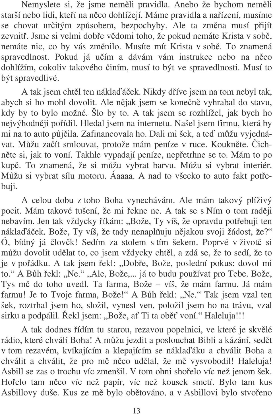 Pokud já uím a dávám vám instrukce nebo na nco dohlížím, cokoliv takového iním, musí to být ve spravedlnosti. Musí to být spravedlivé. A tak jsem chtl ten náklaáek.