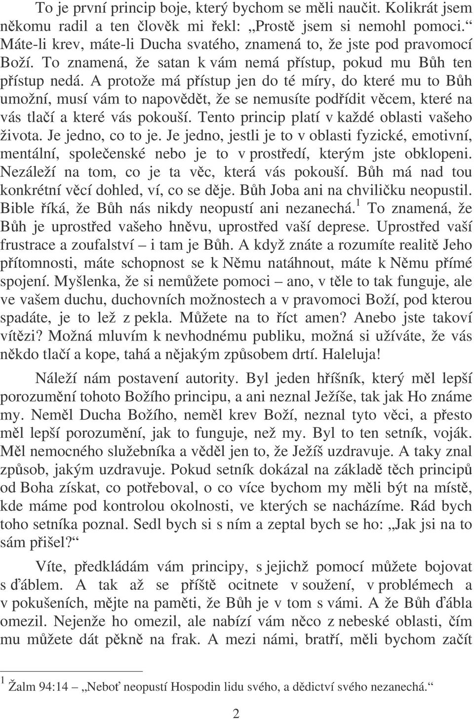 A protože má pístup jen do té míry, do které mu to Bh umožní, musí vám to napovdt, že se nemusíte podídit vcem, které na vás tlaí a které vás pokouší.