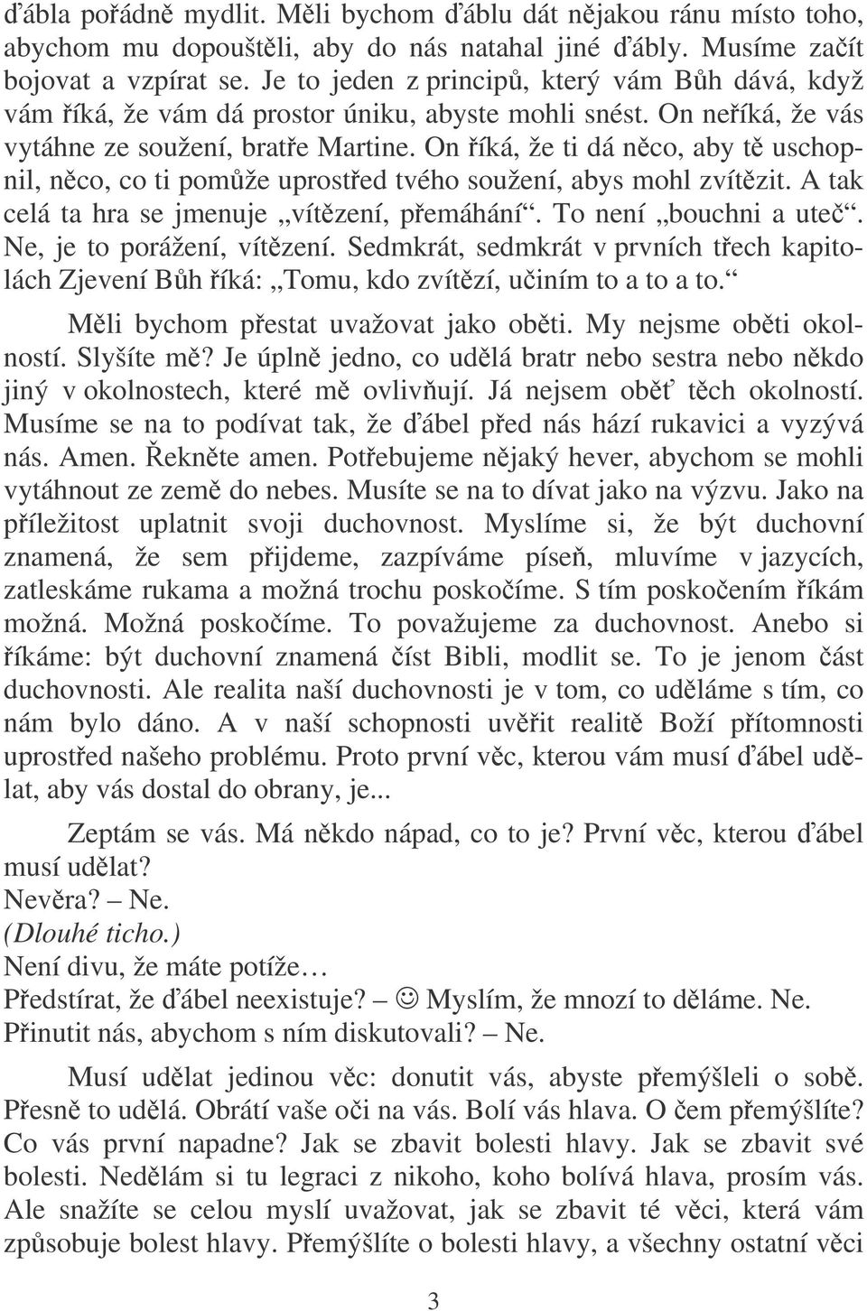 On íká, že ti dá nco, aby t uschopnil, nco, co ti pomže uprosted tvého soužení, abys mohl zvítzit. A tak celá ta hra se jmenuje vítzení, pemáhání. To není bouchni a ute. Ne, je to porážení, vítzení.