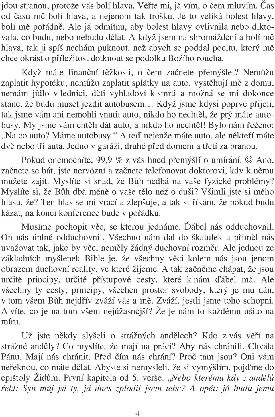 A když jsem na shromáždní a bolí m hlava, tak ji spíš nechám puknout, než abych se poddal pocitu, který m chce okrást o píležitost dotknout se podolku Božího roucha.