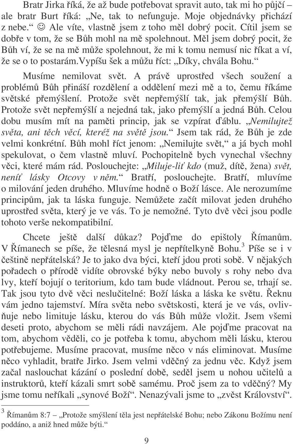 vypíšu šek a mžu íct: Díky, chvála Bohu. Musíme nemilovat svt. A práv uprosted všech soužení a problém Bh pináší rozdlení a oddlení mezi m a to, emu íkáme svtské pemýšlení.