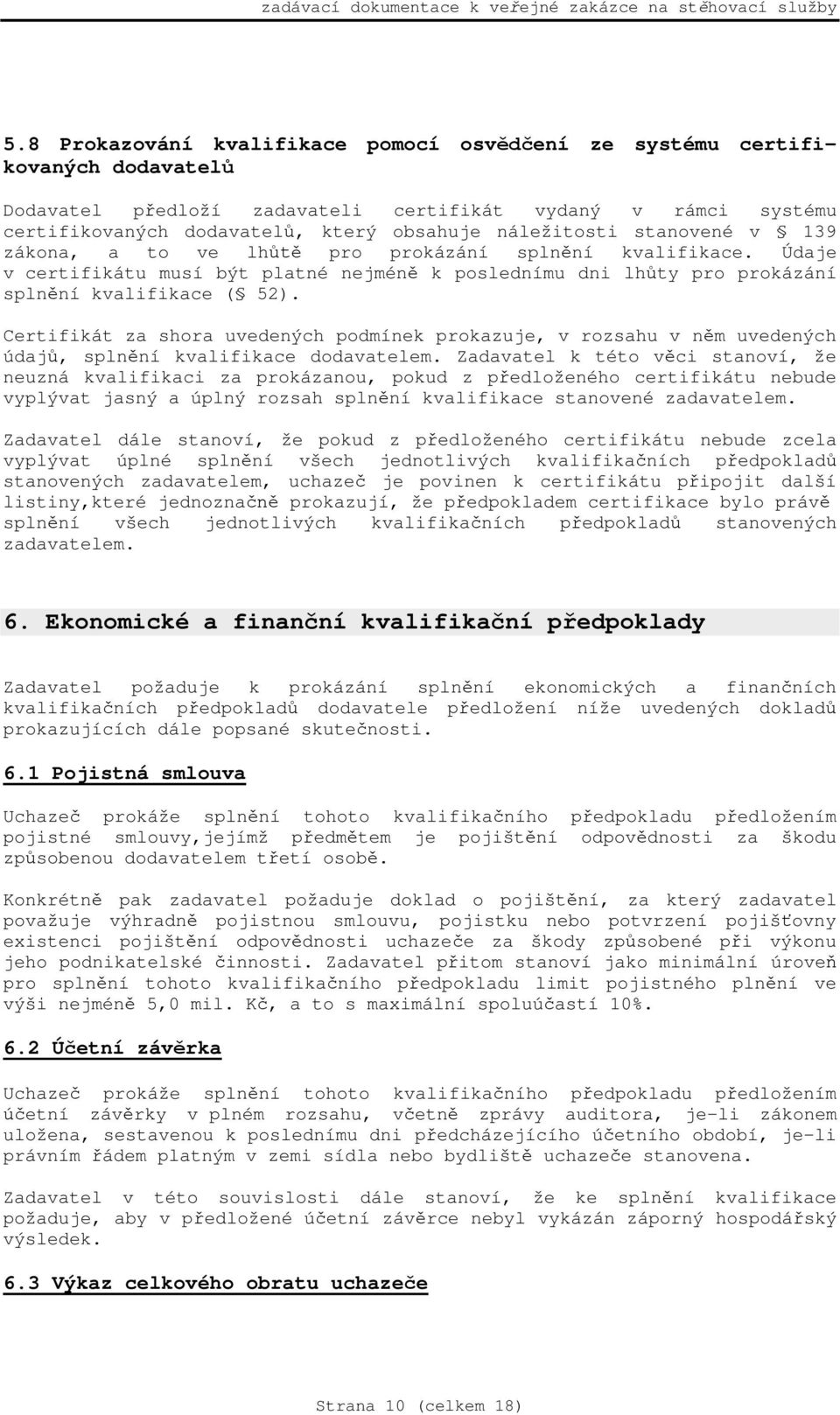 Certifikát za shora uvedených podmínek prokazuje, v rozsahu v n m uvedených údaj, spln ní kvalifikace dodavatelem.