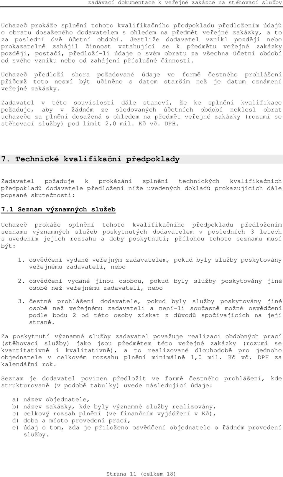nebo od zahájení p íslušné innosti. Uchaze p edloží shora požadované údaje ve form estného prohlášení emž toto nesmí být u in no s datem starším než je datum oznámení ve ejné zakázky.