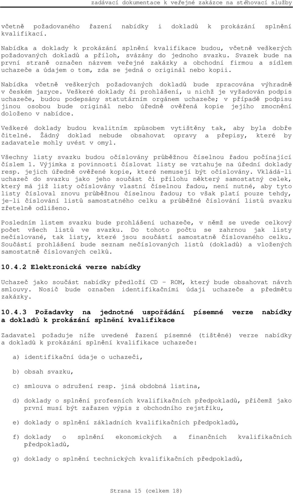 Svazek bude na první stran ozna en názvem ve ejné zakázky a obchodní firmou a sídlem uchaze e a údajem o tom, zda se jedná o originál nebo kopii.