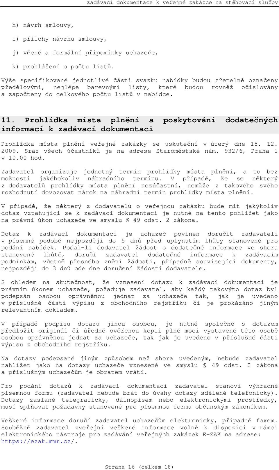 Prohlídka místa pln ní a poskytování dodate ných informací k zadávací dokumentaci Prohlídka místa pln ní ve ejné zakázky se uskute ní v úterý dne 15. 12. 2009.