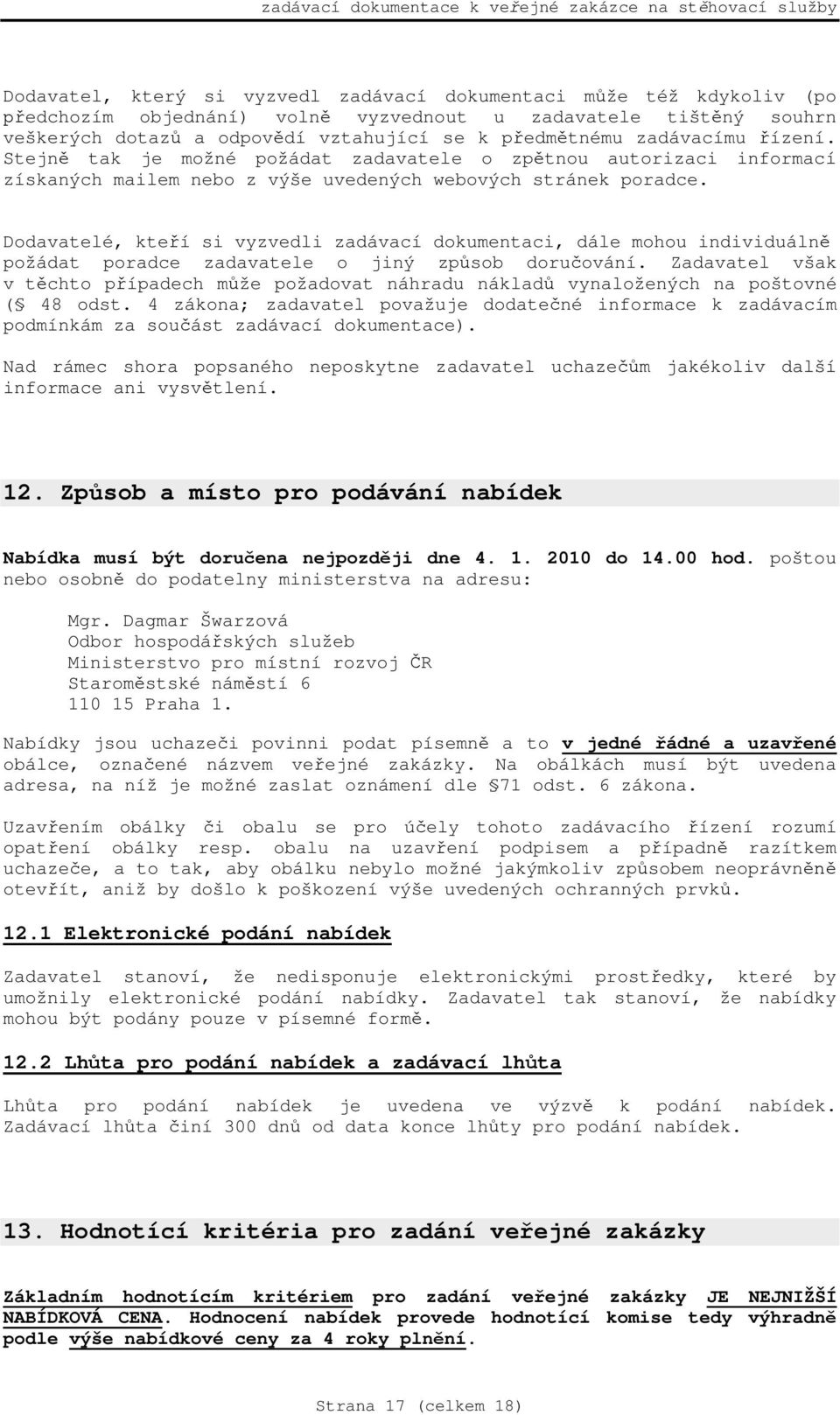 Dodavatelé, kte í si vyzvedli zadávací dokumentaci, dále mohou individuáln požádat poradce zadavatele o jiný zp sob doru ování.