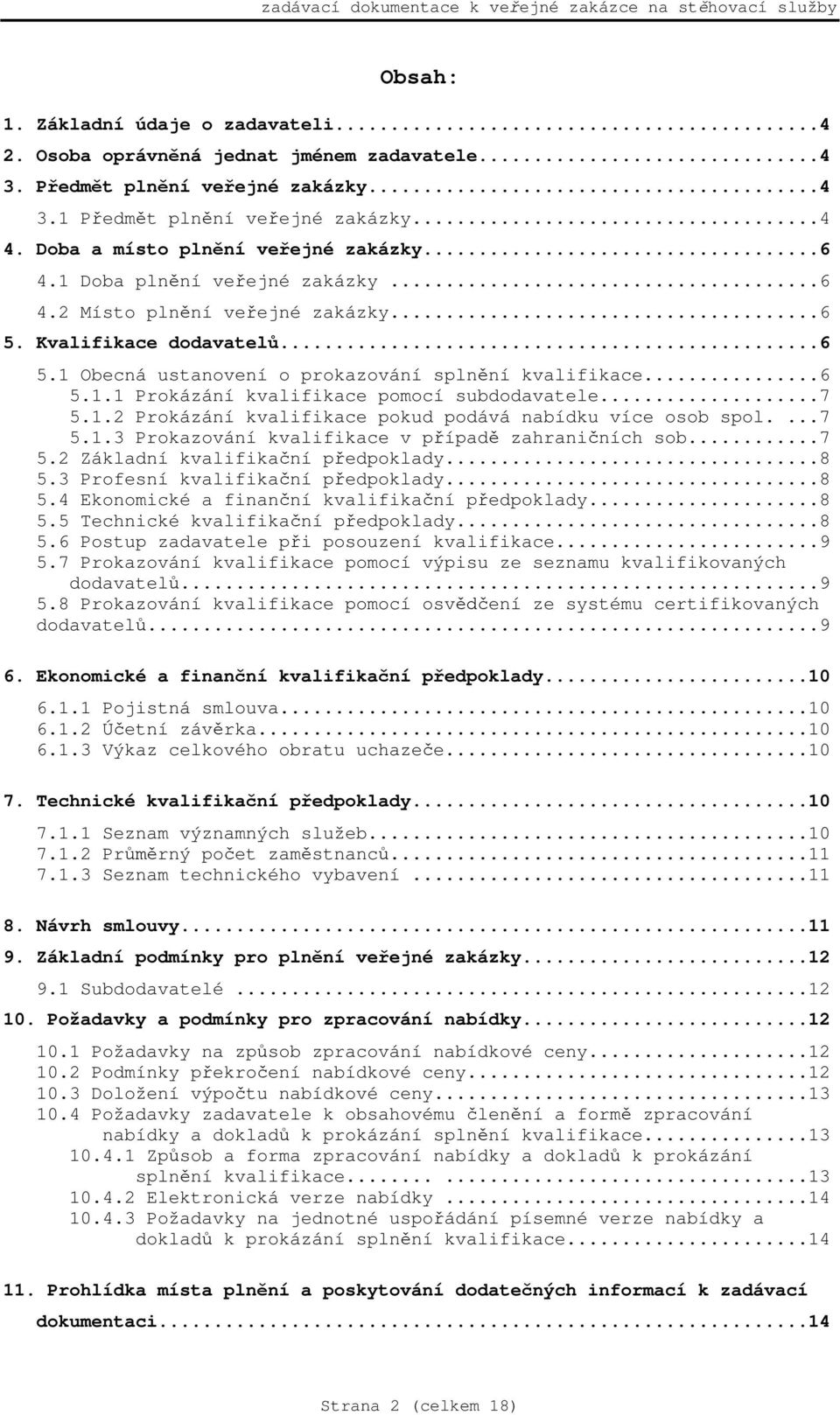 ..6 5.1.1 Prokázání kvalifikace pomocí subdodavatele...7 5.1.2 Prokázání kvalifikace pokud podává nabídku více osob spol....7 5.1.3 Prokazování kvalifikace v p ípad zahrani ních sob...7 5.2 Základní kvalifika ní p edpoklady.