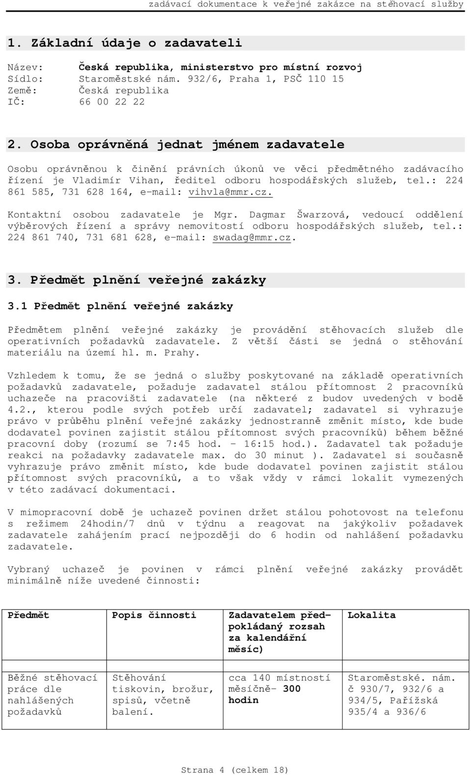 : 224 861 585, 731 628 164, e-mail: vihvla@mmr.cz. Kontaktní osobou zadavatele je Mgr. Dagmar Šwarzová, vedoucí odd lení výb rových ízení a správy nemovitostí odboru hospodá ských služeb, tel.