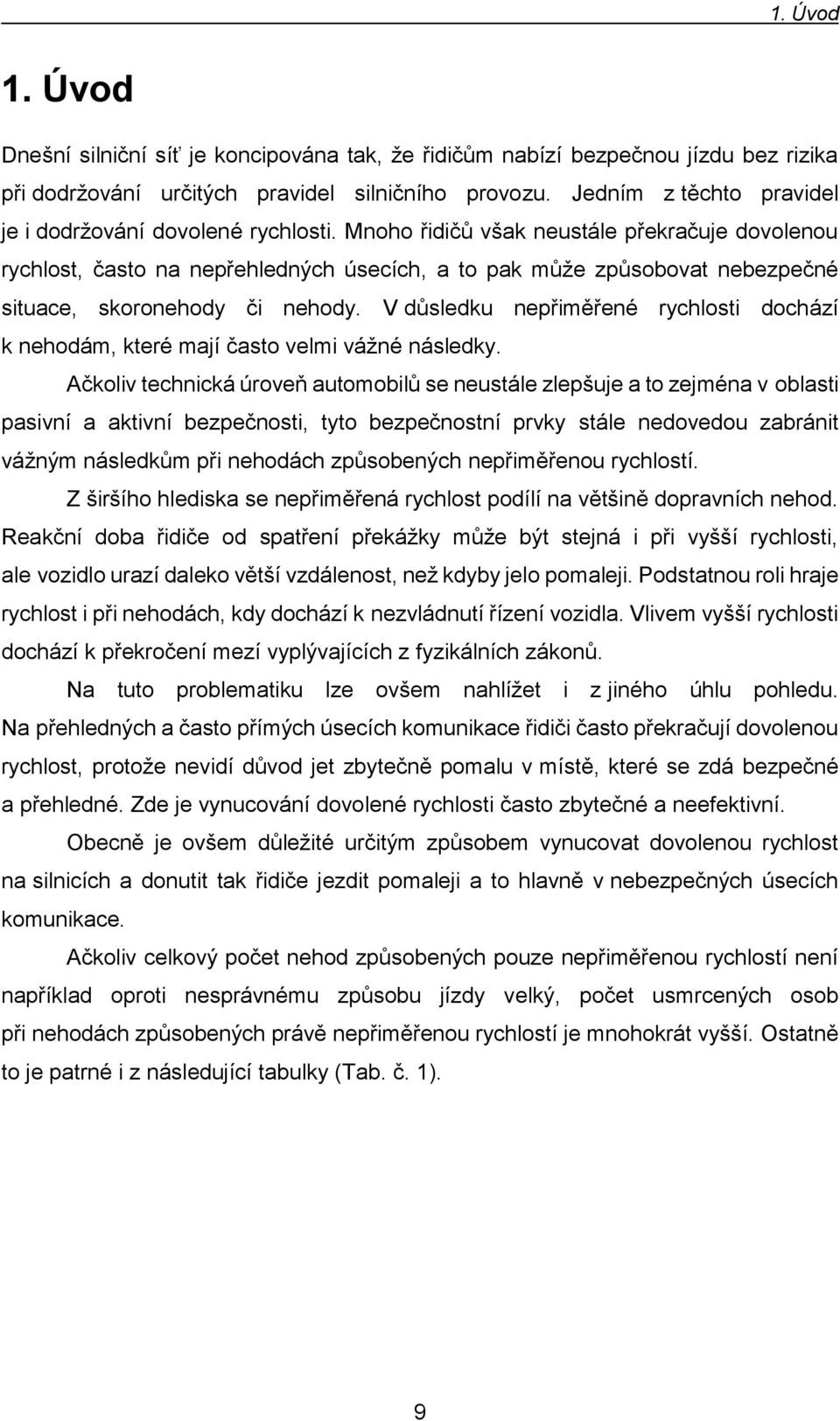 Mnoho řidičů však neustále překračuje dovolenou rychlost, často na nepřehledných úsecích, a to pak může způsobovat nebezpečné situace, skoronehody či nehody.