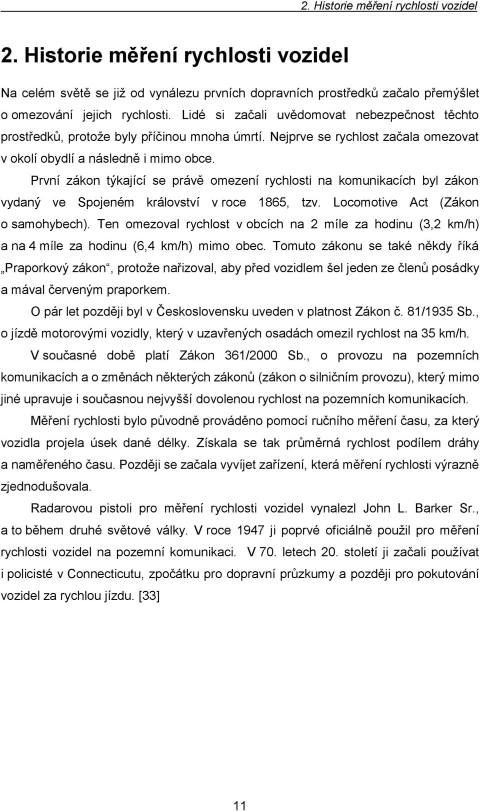 První zákon týkající se právě omezení rychlosti na komunikacích byl zákon vydaný ve Spojeném království v roce 1865, tzv. Locomotive Act (Zákon o samohybech).