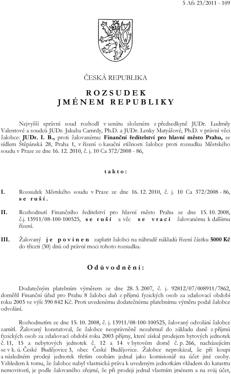 , proti žalovanému: Finanční ředitelství pro hlavní město Prahu, se sídlem Štěpánská 28, Praha 1, v řízení o kasační stížnosti žalobce proti rozsudku Městského soudu v Praze ze dne 16. 12. 2010, č. j.