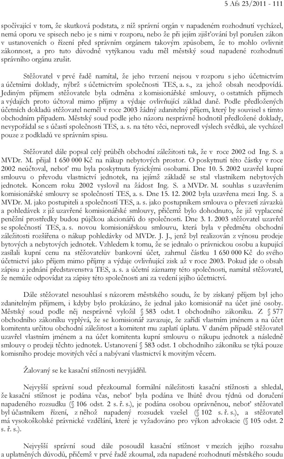 zrušit. Stěžovatel v prvé řadě namítal, že jeho tvrzení nejsou v rozporu s jeho účetnictvím a účetními doklady, nýbrž s účetnictvím společnosti TES, a. s., za jehož obsah neodpovídá.