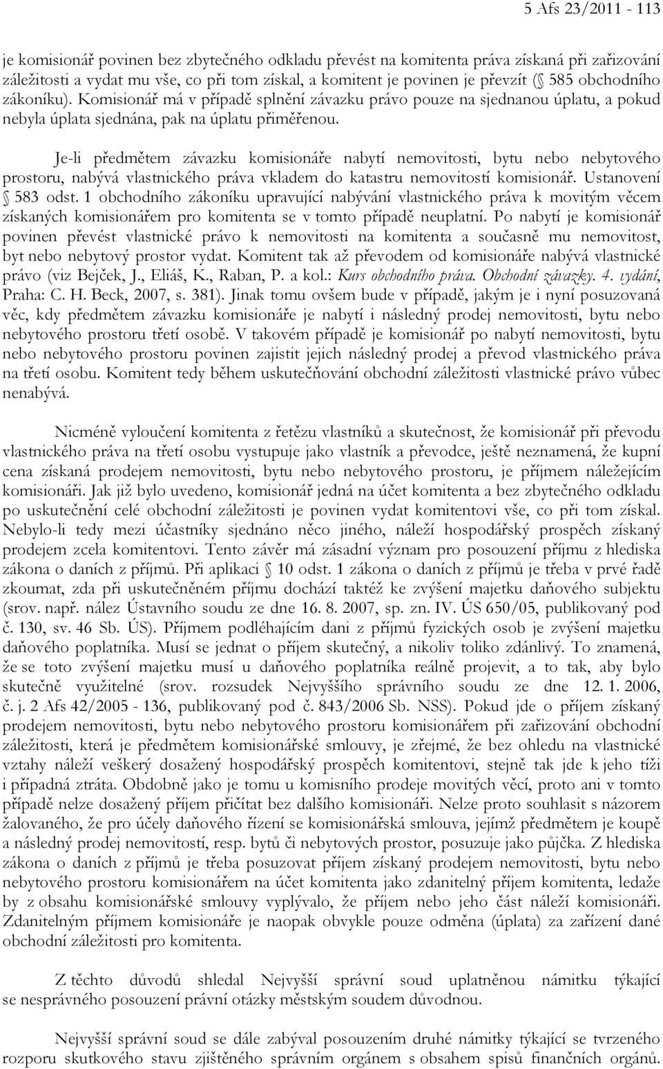 Je-li předmětem závazku komisionáře nabytí nemovitosti, bytu nebo nebytového prostoru, nabývá vlastnického práva vkladem do katastru nemovitostí komisionář. Ustanovení 583 odst.