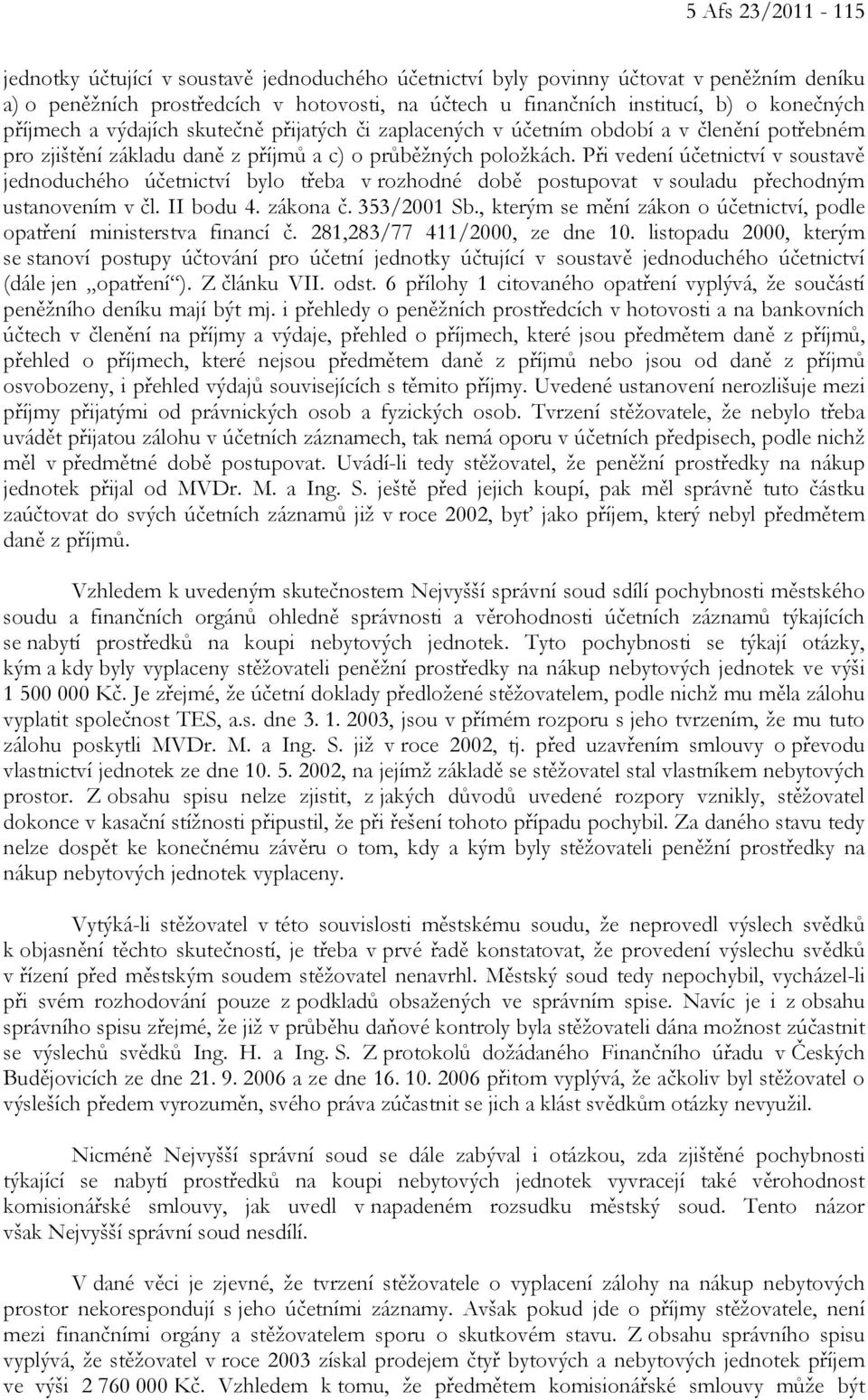 Při vedení účetnictví v soustavě jednoduchého účetnictví bylo třeba v rozhodné době postupovat v souladu přechodným ustanovením v čl. II bodu 4. zákona č. 353/2001 Sb.