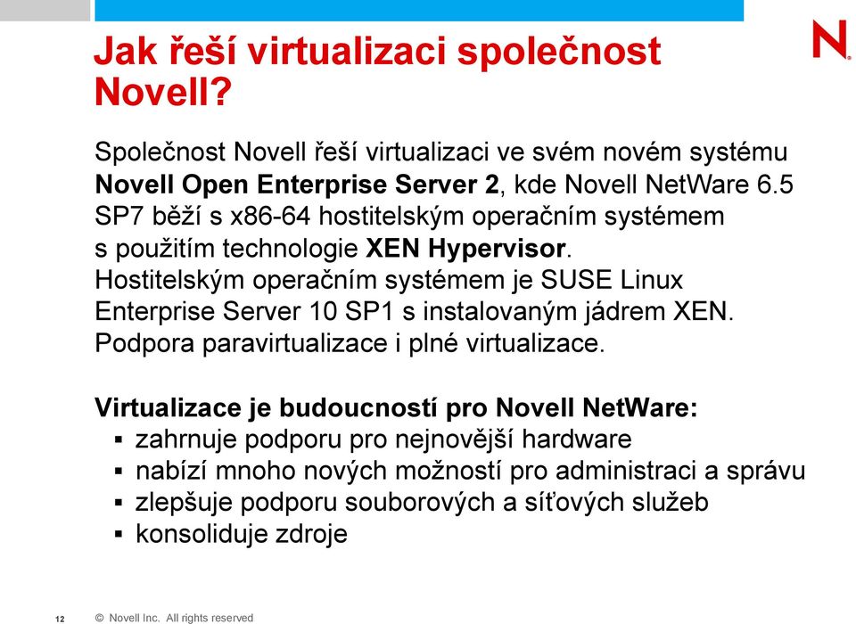 5 SP7 běží s x86-64 hostitelským operačním systémem s použitím technologie XEN Hypervisor.