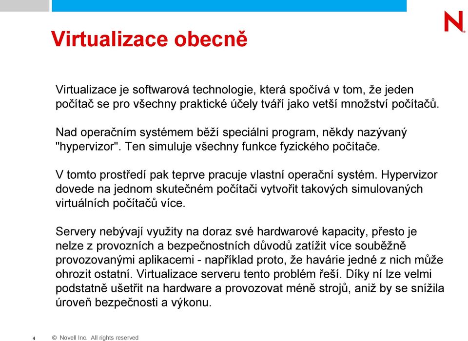 Hypervizor dovede na jednom skutečném počítači vytvořit takových simulovaných virtuálních počítačů více.