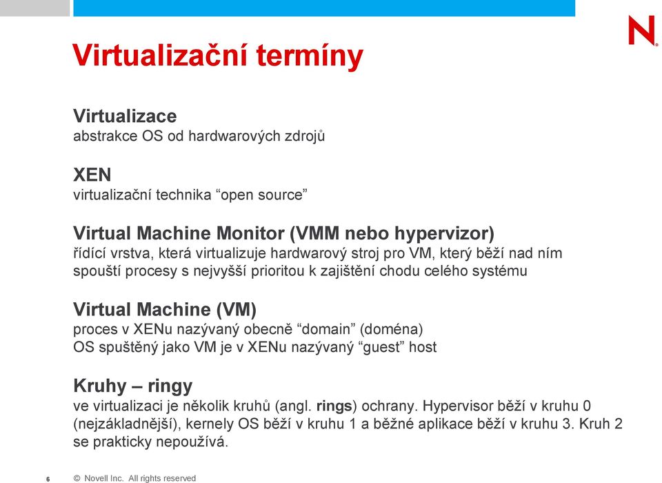 Machine (VM) proces v XENu nazývaný obecně domain (doména) OS spuštěný jako VM je v XENu nazývaný guest host Kruhy ringy ve virtualizaci je několik kruhů