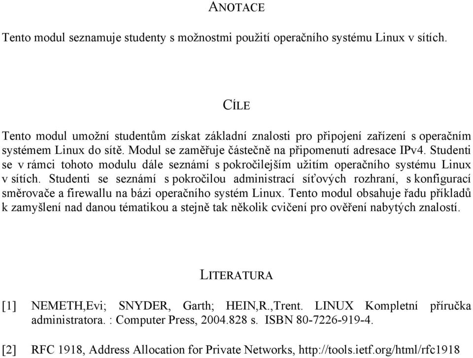 Studenti se v rámci tohoto modulu dále seznámí s pokročilejším užitím operačního systému Linux v sítích.