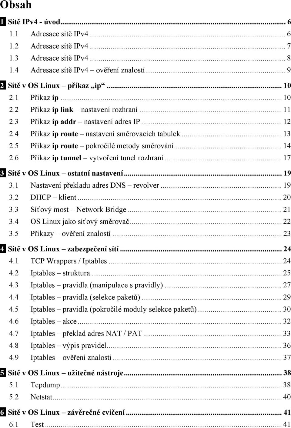 5 Příkaz ip route pokročilé metody směrování... 14 2.6 Příkaz ip tunnel vytvoření tunel rozhraní... 17 3 Sítě v OS Linux ostatní nastavení... 19 3.1 Nastavení překladu adres DNS revolver... 19 3.2 DHCP klient.