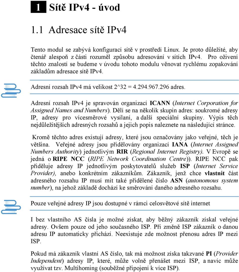 Adresní rozsah IPv4 je spravován organizací ICANN (Internet Corporation for Assigned Names and Numbers).