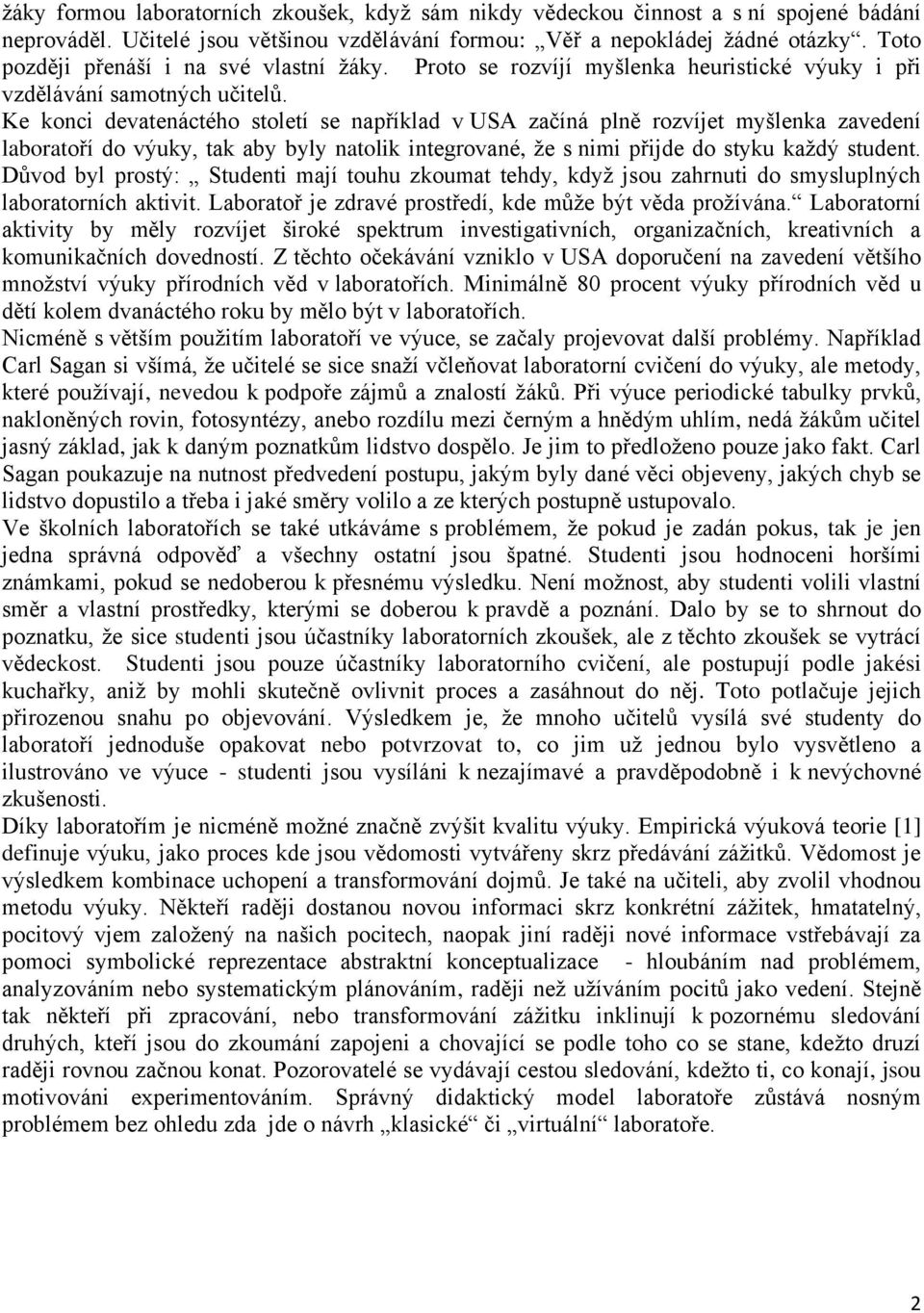 Ke konci devatenáctého století se například v USA začíná plně rozvíjet myšlenka zavedení laboratoří do výuky, tak aby byly natolik integrované, že s nimi přijde do styku každý student.