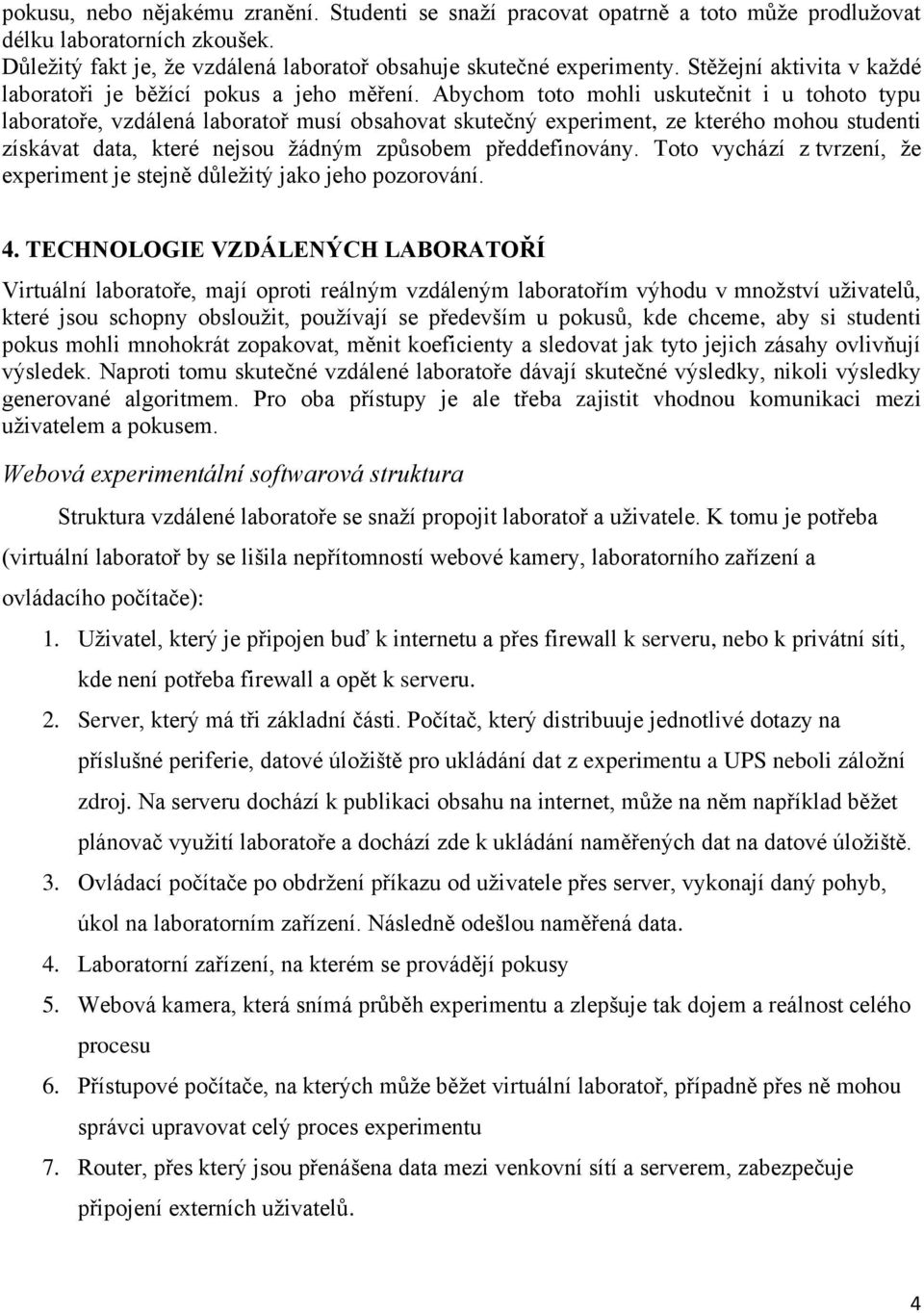 Abychom toto mohli uskutečnit i u tohoto typu laboratoře, vzdálená laboratoř musí obsahovat skutečný experiment, ze kterého mohou studenti získávat data, které nejsou žádným způsobem předdefinovány.