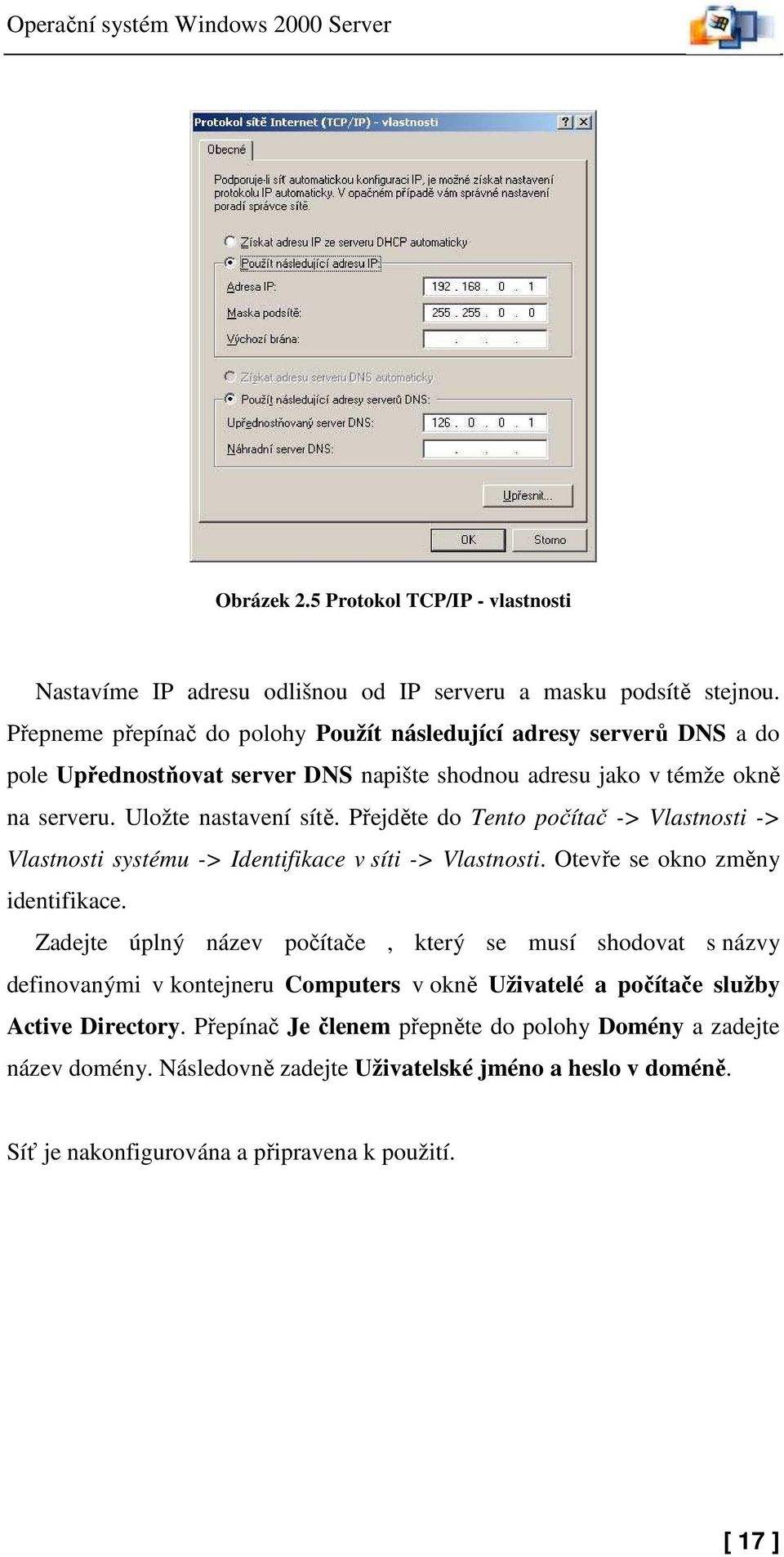 Přejděte do Tento počítač -> Vlastnosti -> Vlastnosti systému -> Identifikace v síti -> Vlastnosti. Otevře se okno změny identifikace.