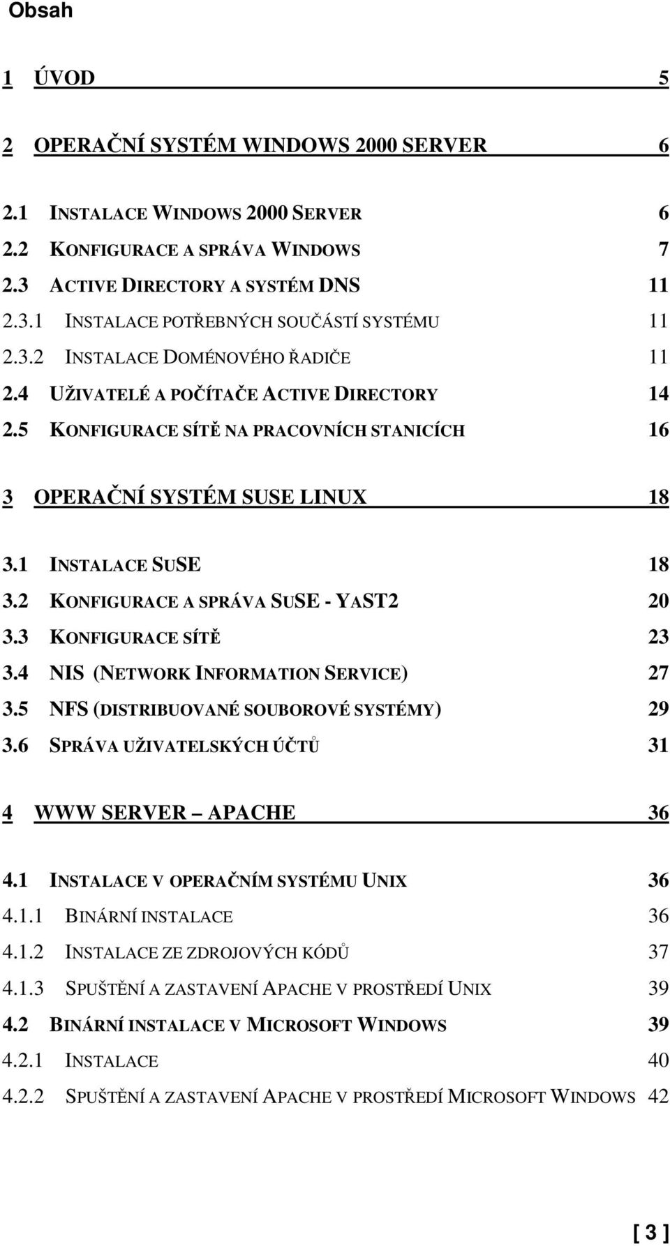 2 KONFIGURACE A SPRÁVA SUSE - YAST2 20 3.3 KONFIGURACE SÍTĚ 23 3.4 NIS (NETWORK INFORMATION SERVICE) 27 3.5 NFS (DISTRIBUOVANÉ SOUBOROVÉ SYSTÉMY) 29 3.