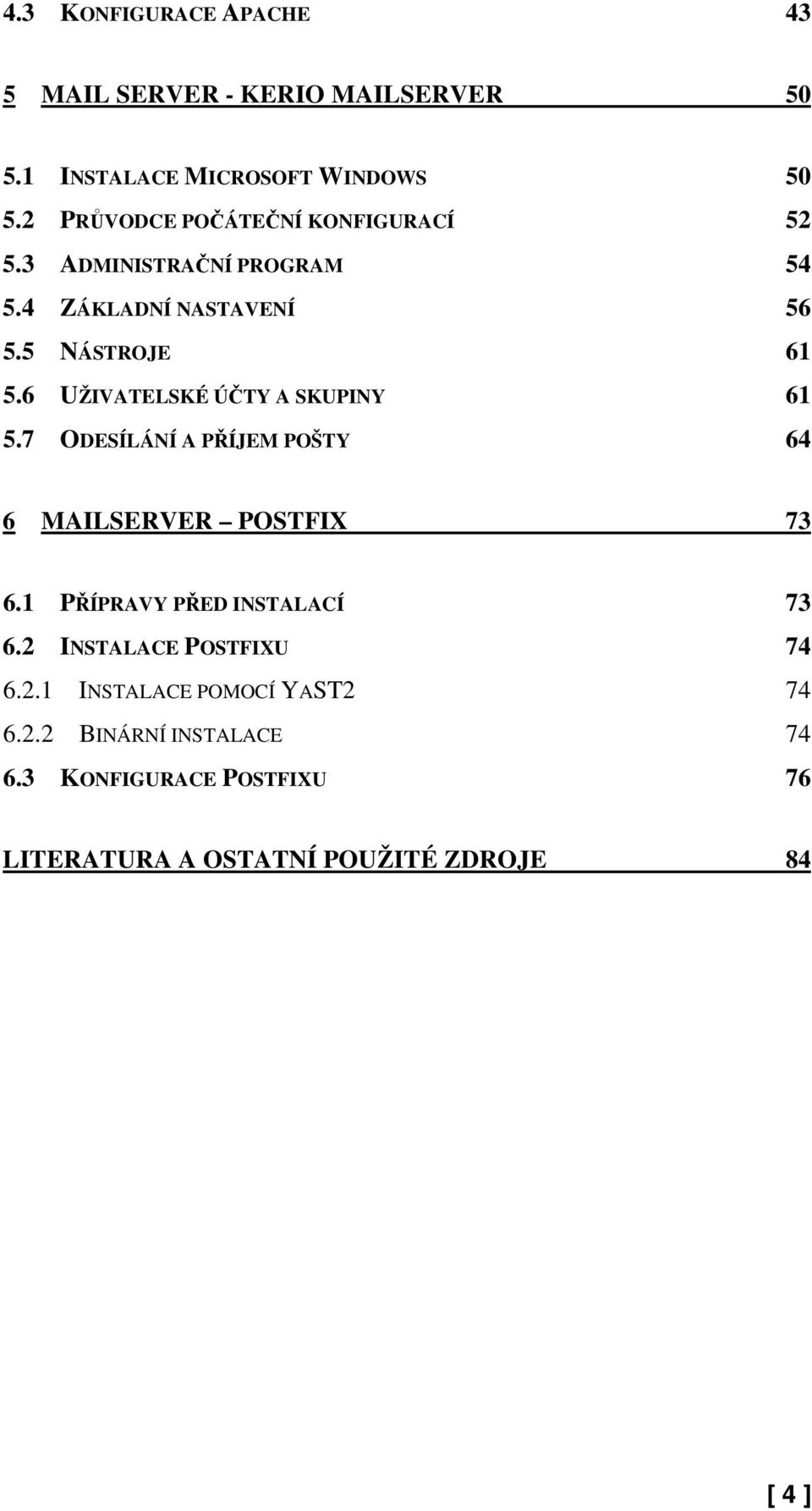 6 UŽIVATELSKÉ ÚČTY A SKUPINY 61 5.7 ODESÍLÁNÍ A PŘÍJEM POŠTY 64 6 MAILSERVER POSTFIX 73 6.1 PŘÍPRAVY PŘED INSTALACÍ 73 6.