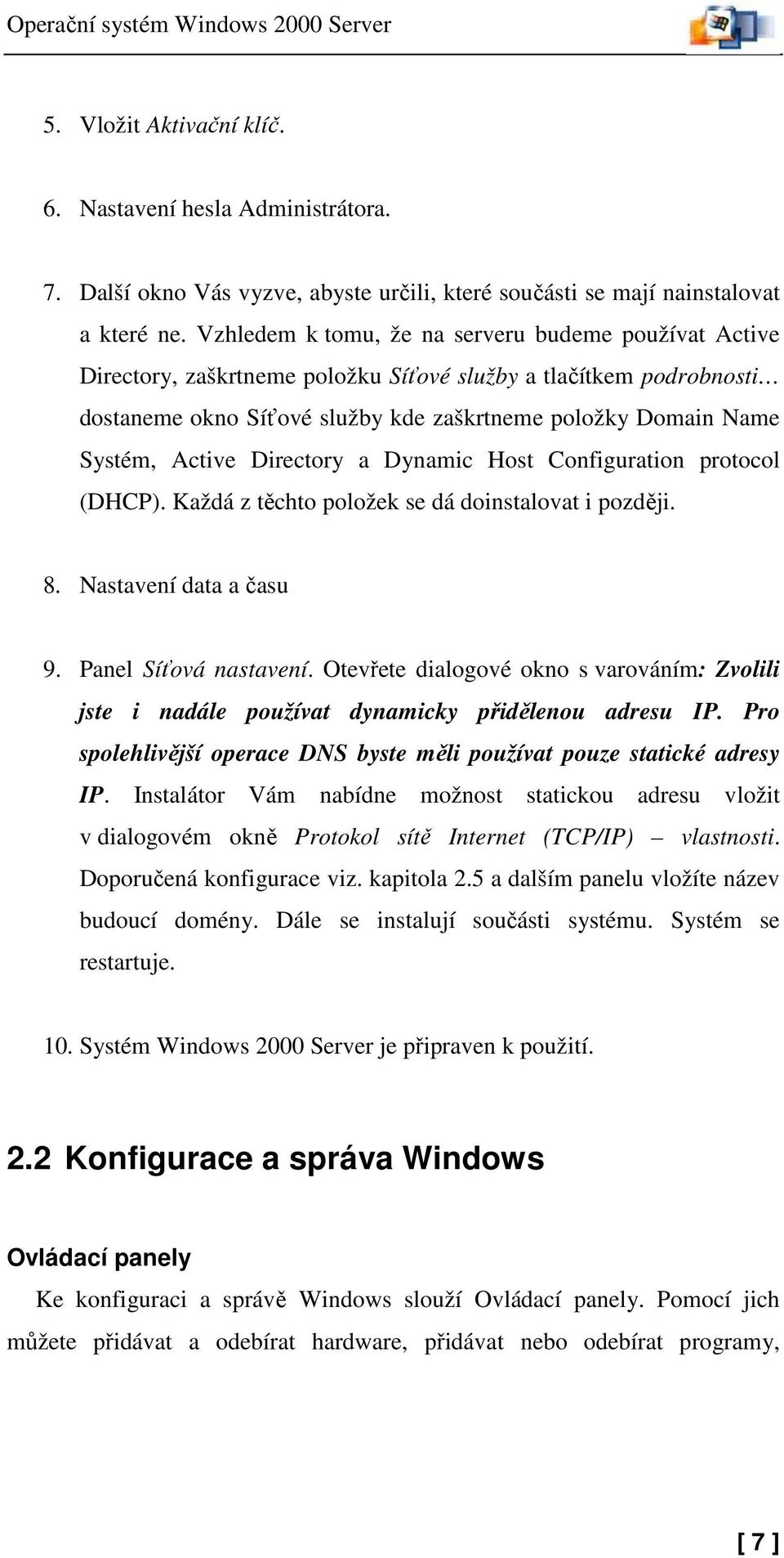 Active Directory a Dynamic Host Configuration protocol (DHCP). Každá z těchto položek se dá doinstalovat i později. 8. Nastavení data a času 9. Panel Síťová nastavení.