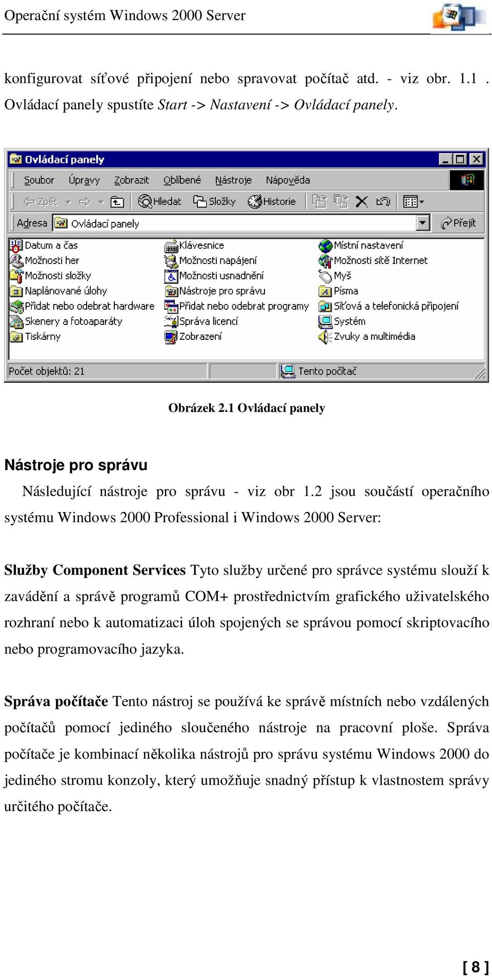 2 jsou součástí operačního systému Windows 2000 Professional i Windows 2000 Server: Služby Component Services Tyto služby určené pro správce systému slouží k zavádění a správě programů COM+