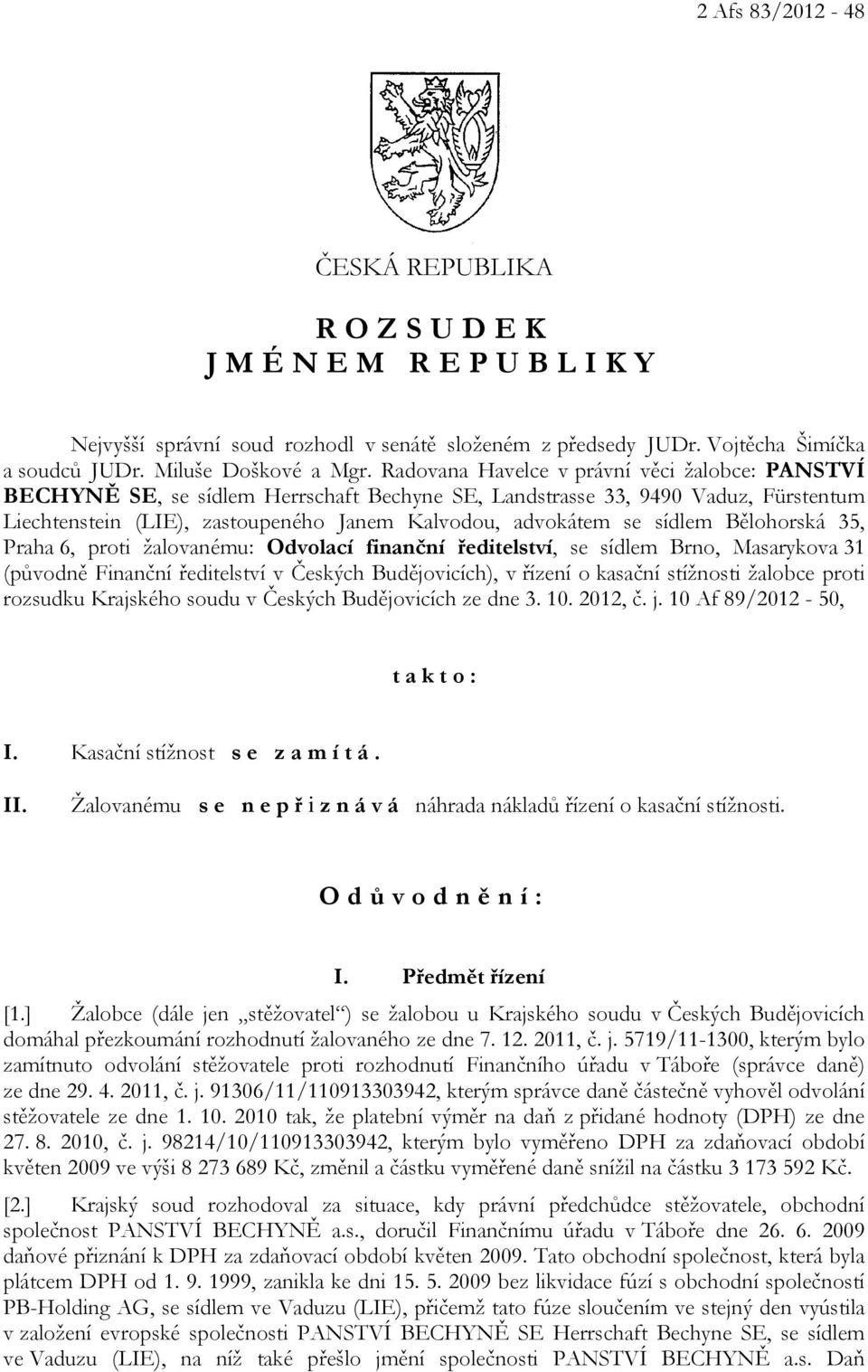 sídlem Bělohorská 35, Praha 6, proti žalovanému: Odvolací finanční ředitelství, se sídlem Brno, Masarykova 31 (původně Finanční ředitelství v Českých Budějovicích), v řízení o kasační stížnosti