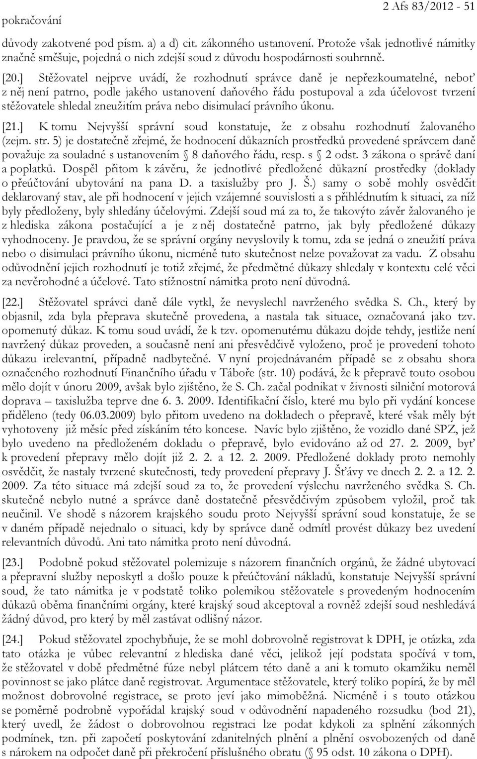 zneužitím práva nebo disimulací právního úkonu. [21.] K tomu Nejvyšší správní soud konstatuje, že z obsahu rozhodnutí žalovaného (zejm. str.