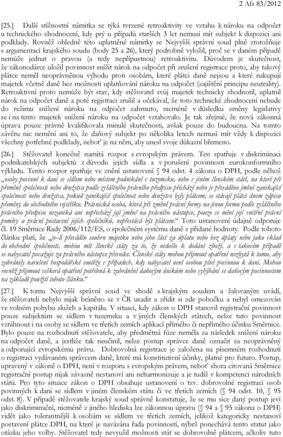 Rovněž ohledně této uplatněné námitky se Nejvyšší správní soud plně ztotožňuje s argumentací krajského soudu (body 25 a 26), který podrobně vyložil, proč se v daném případě nemůže jednat o pravou (a