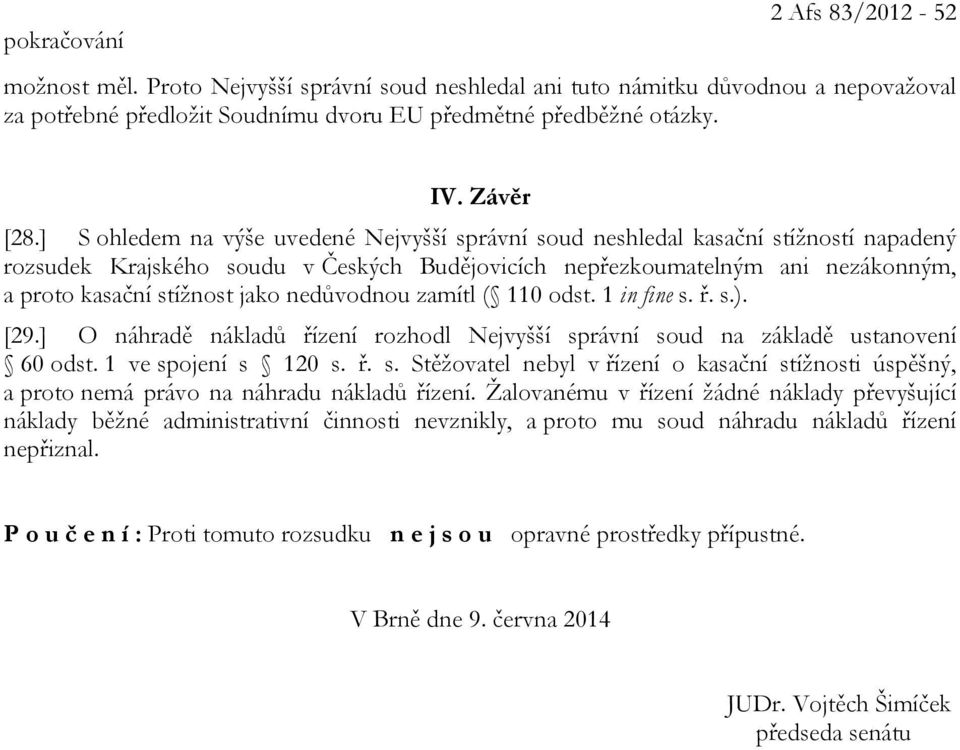 ] S ohledem na výše uvedené Nejvyšší správní soud neshledal kasační stížností napadený rozsudek Krajského soudu v Českých Budějovicích nepřezkoumatelným ani nezákonným, a proto kasační stížnost jako