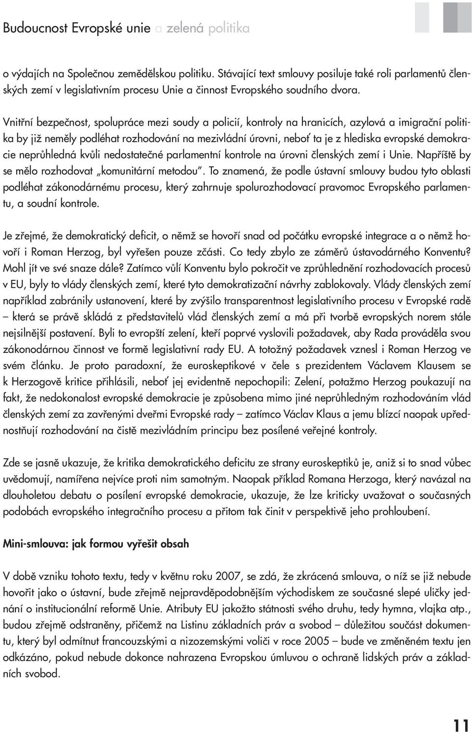 Vnitřní bezpečnost, spolupráce mezi soudy a policií, kontroly na hranicích, azylová a imigrační politika by již neměly podléhat rozhodování na mezivládní úrovni, neboť ta je z hlediska evropské