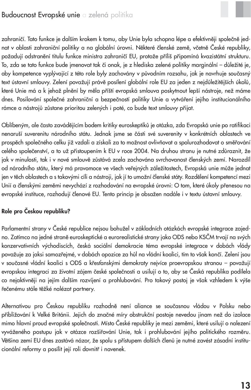 To, zda se tato funkce bude jmenovat tak či onak, je z hlediska zelené politiky marginální důležité je, aby kompetence vyplývající z této role byly zachovány v původním rozsahu, jak je navrhuje