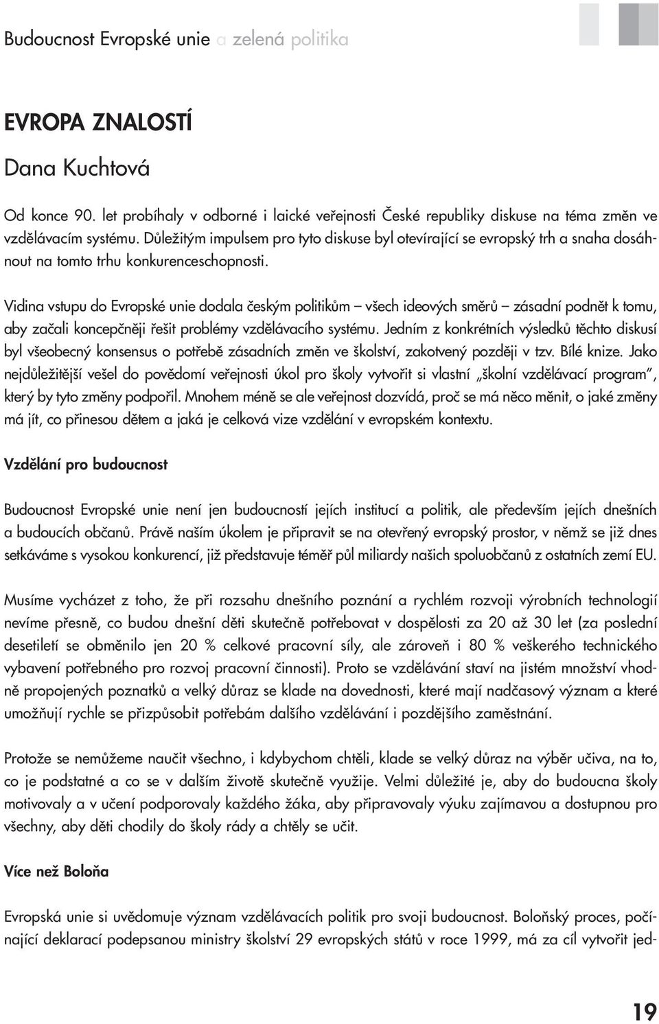 Vidina vstupu do Evropské unie dodala českým politikům všech ideových směrů zásadní podnět k tomu, aby začali koncepčněji řešit problémy vzdělávacího systému.