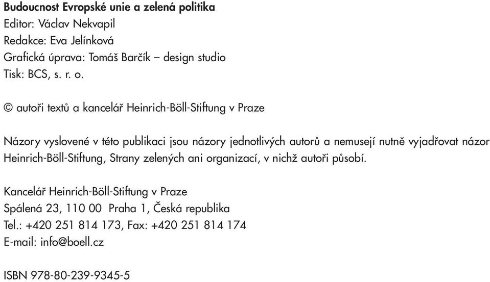 autoři textů a kancelář Heinrich-Böll-Stiftung v Praze Názory vyslovené v této publikaci jsou názory jednotlivých autorů a nemusejí nutně