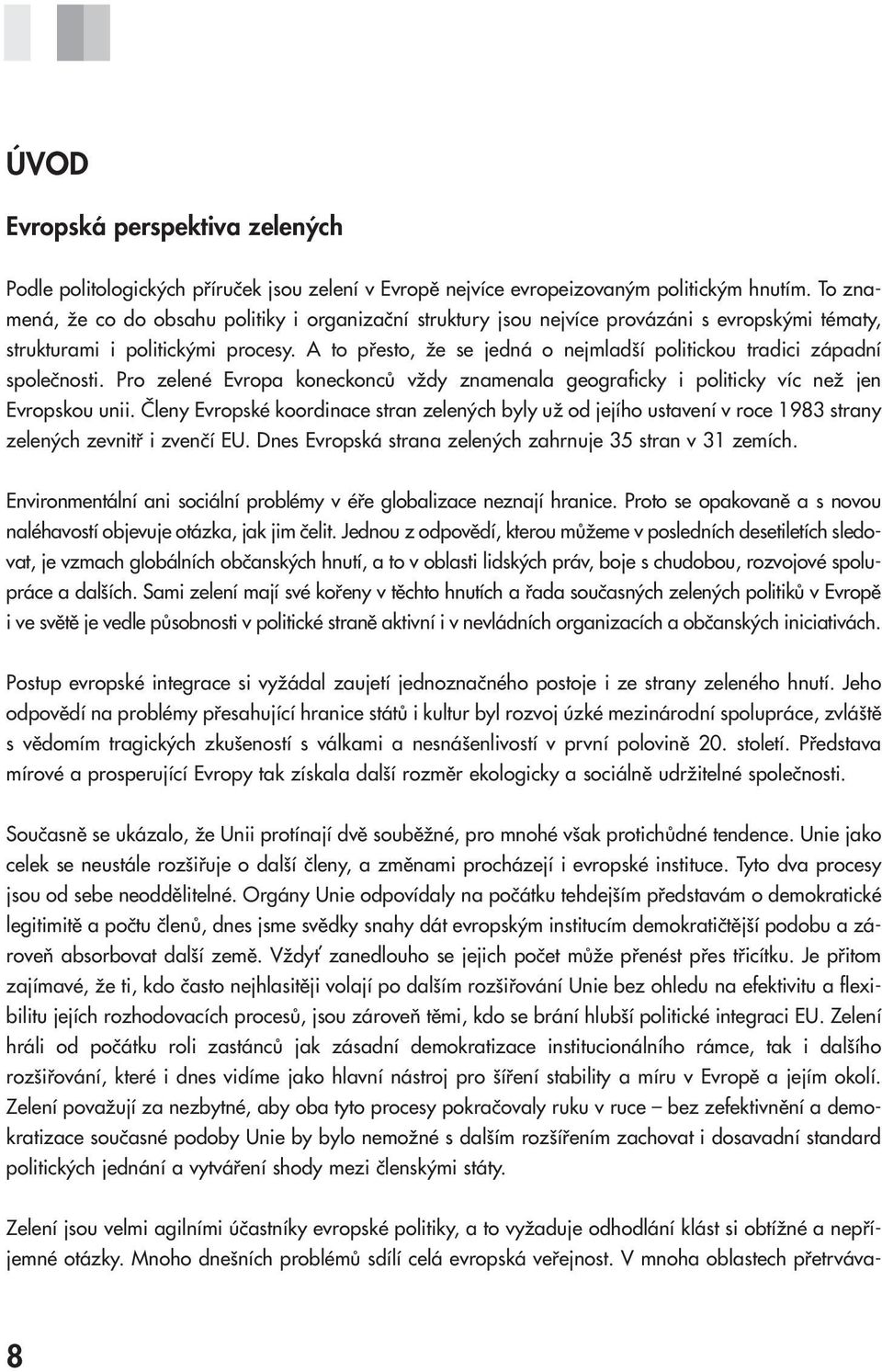 A to přesto, že se jedná o nejmladší politickou tradici západní společnosti. Pro zelené Evropa koneckonců vždy znamenala geograficky i politicky víc než jen Evropskou unii.