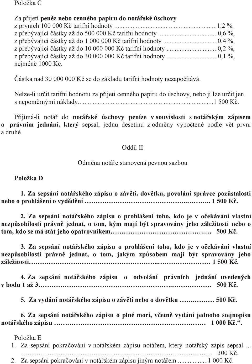 ..0,1 %, nejméně 1000 Kč. Částka nad 30 000 000 Kč se do základu tarifní hodnoty nezapočítává.