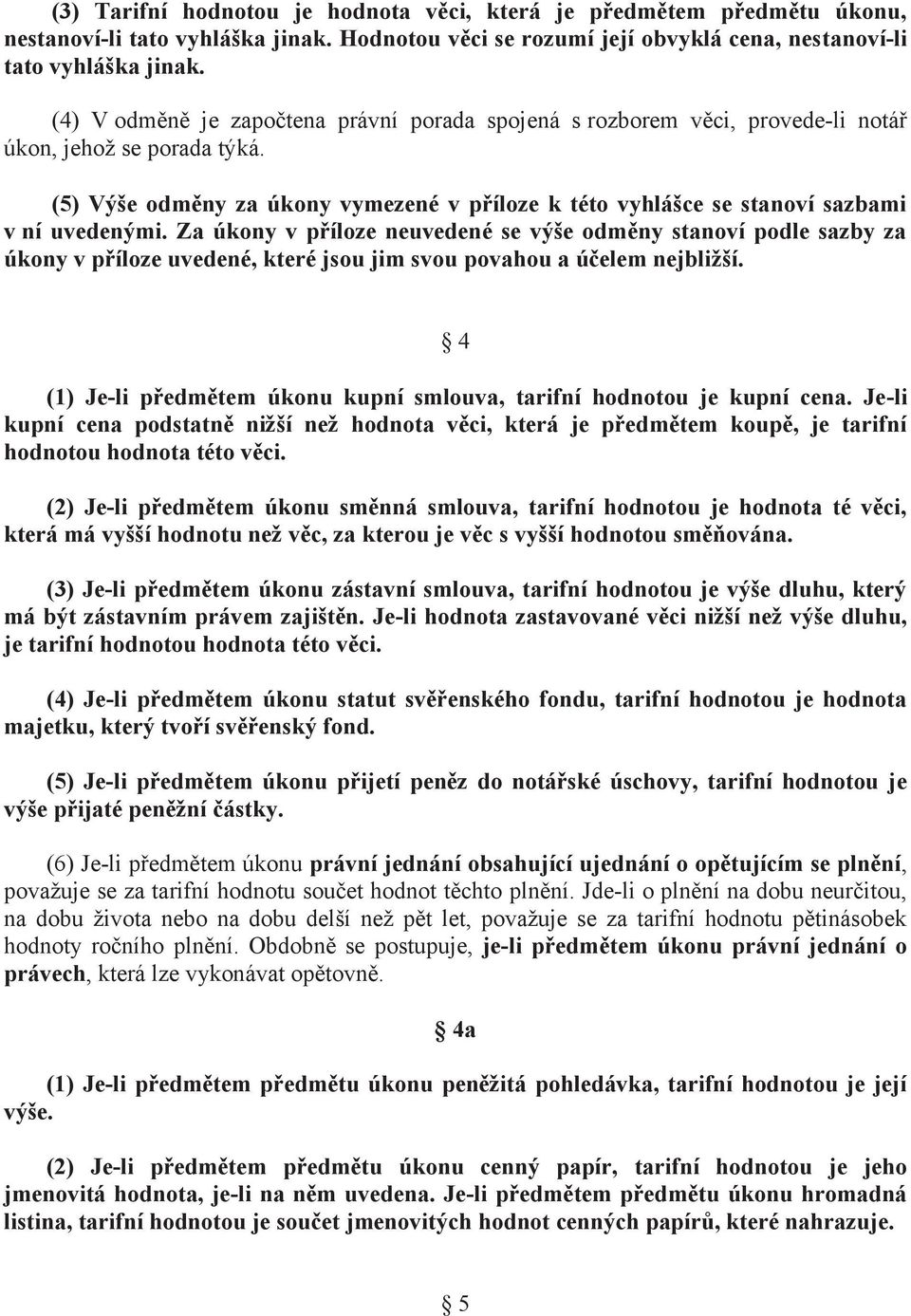 (5) Výše odměny za úkony vymezené v příloze k této vyhlášce se stanoví sazbami v ní uvedenými.