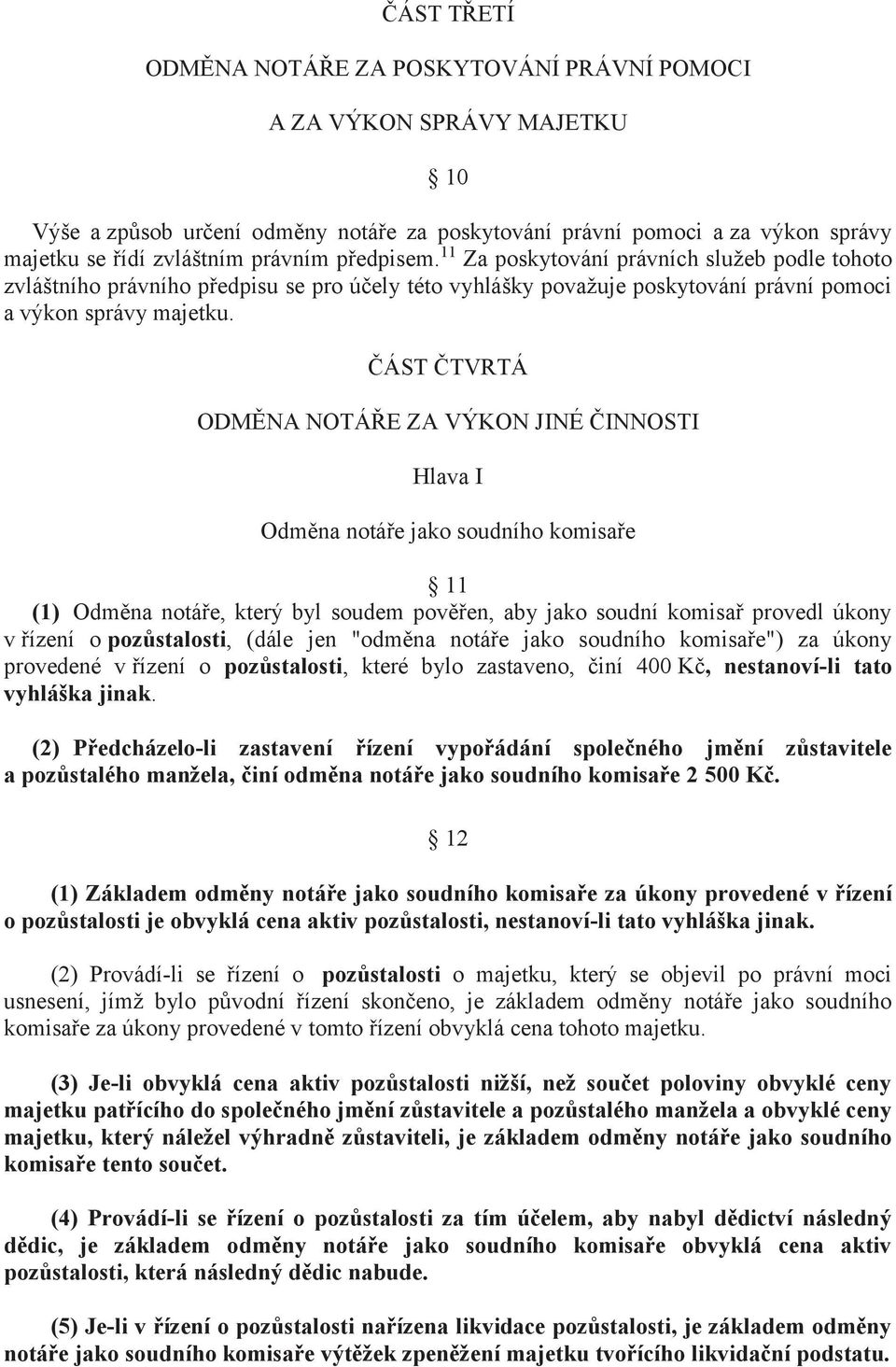 ČÁST ČTVRTÁ ODMĚNA NOTÁŘE ZA VÝKON JINÉ ČINNOSTI Hlava I Odměna notáře jako soudního komisaře 11 (1) Odměna notáře, který byl soudem pověřen, aby jako soudní komisař provedl úkony v řízení o