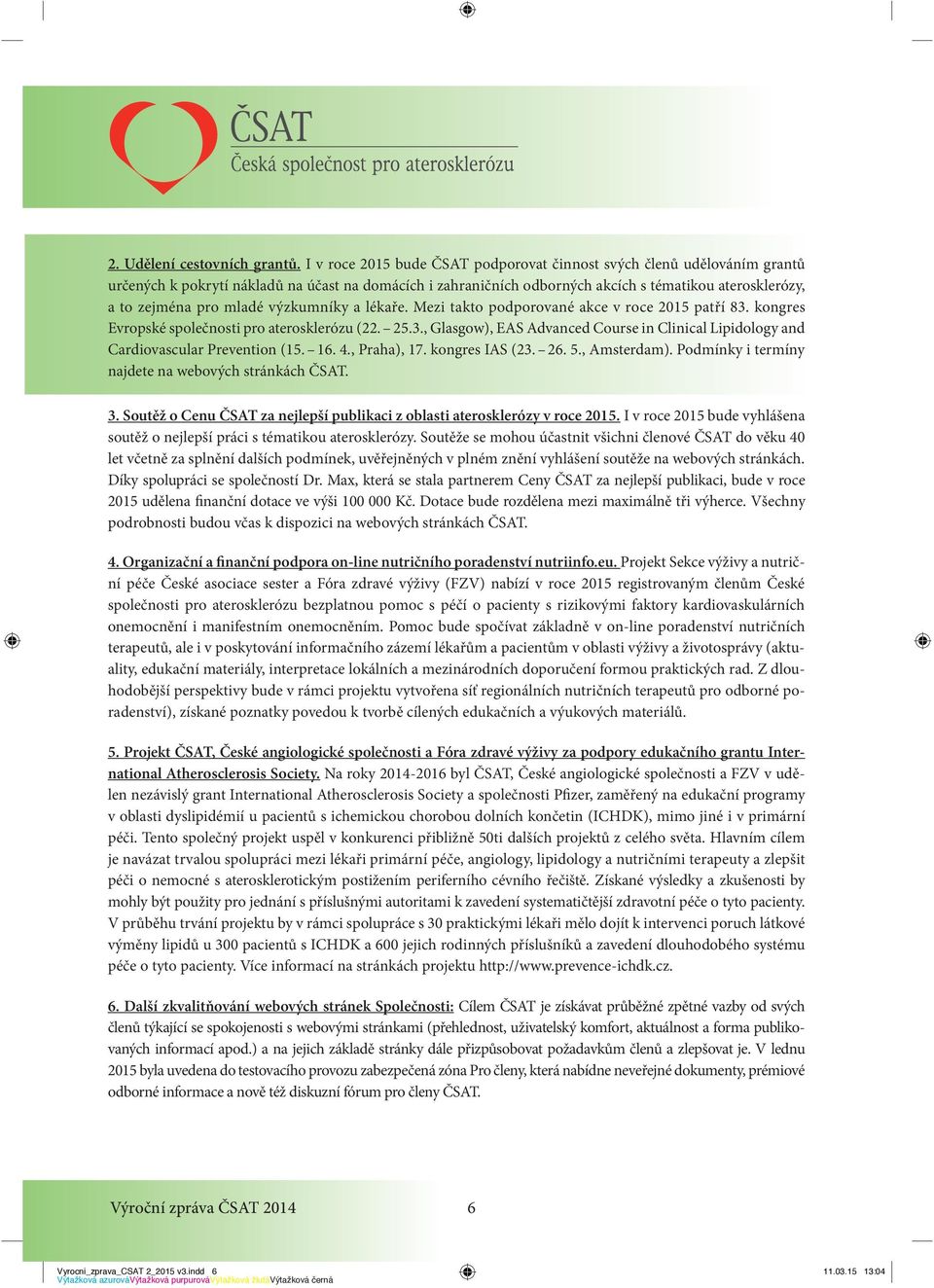 mladé výzkumníky a lékaře. Mezi takto podporované akce v roce 2015 patří 83. kongres Evropské společnosti pro aterosklerózu (22. 25.3., Glasgow), EAS Advanced Course in Clinical Lipidology and Cardiovascular Prevention (15.