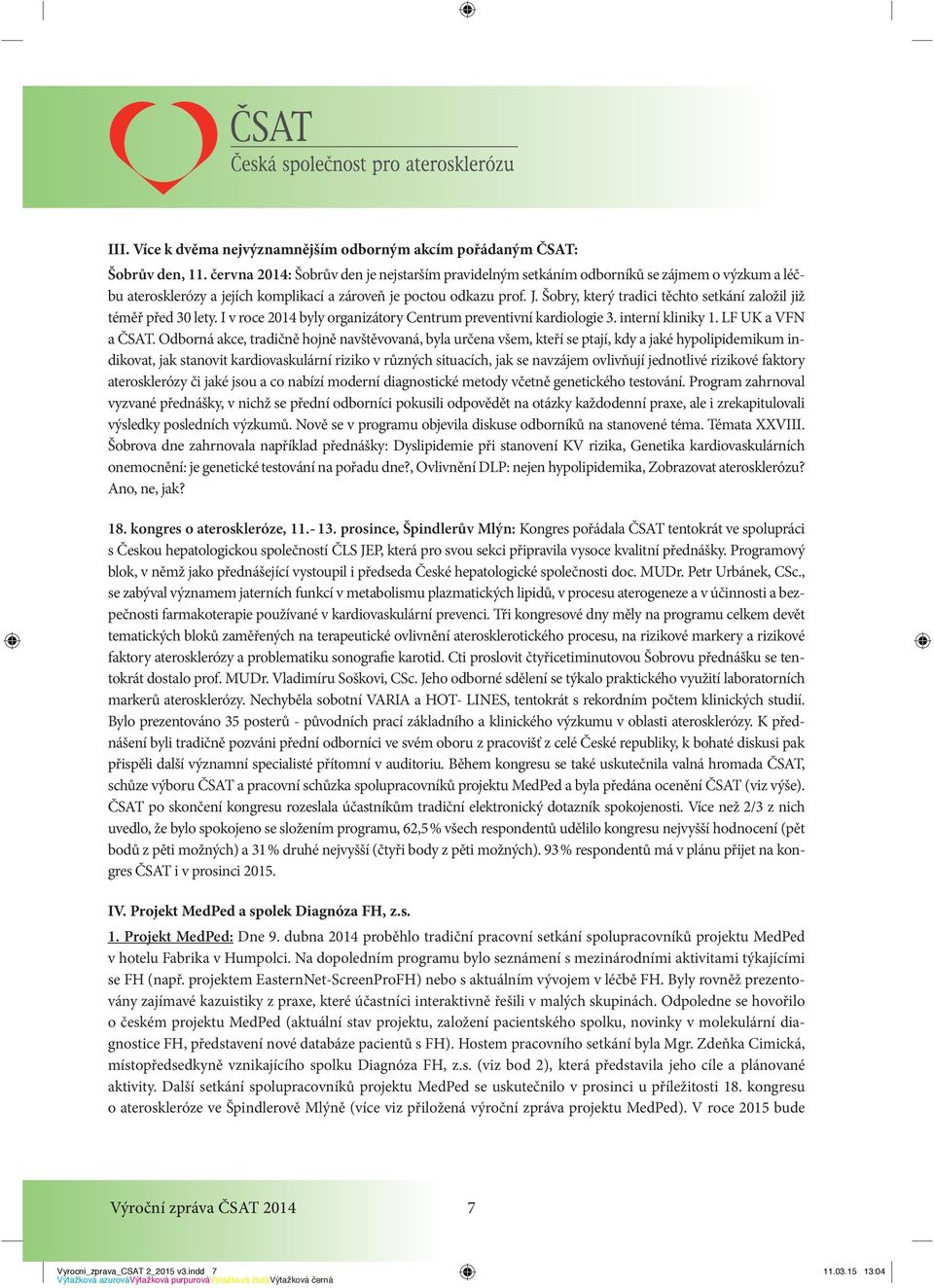 Šobry, který tradici těchto setkání založil již téměř před 30 lety. I v roce 2014 byly organizátory Centrum preventivní kardiologie 3. interní kliniky 1. LF UK a VFN a ČSAT.