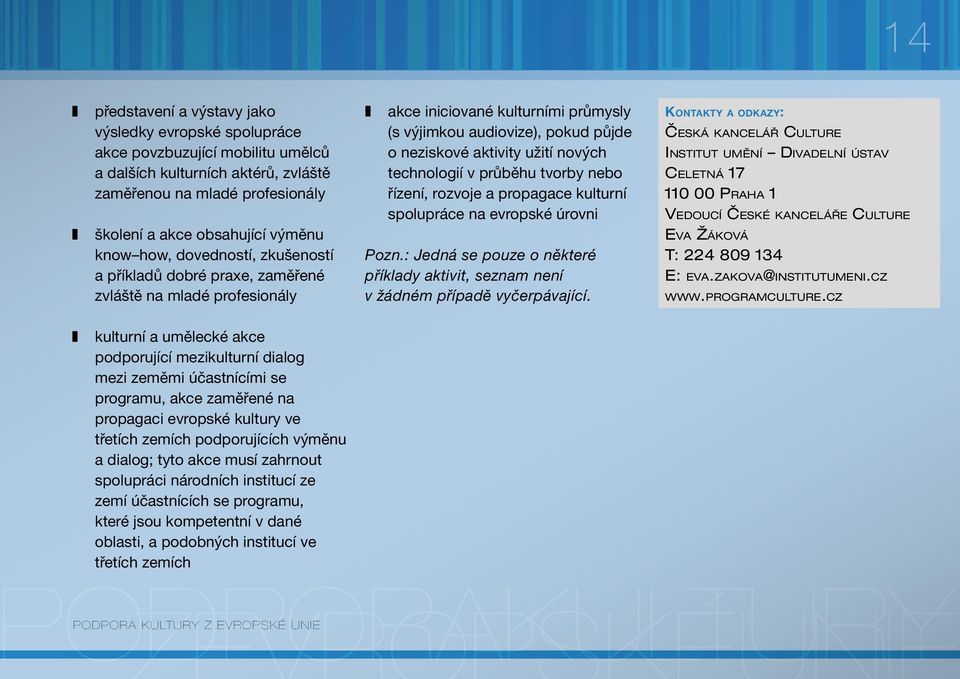 technologií v průběhu tvorby nebo řízení, rozvoje a propagace kulturní spolupráce na evropské úrovni Pozn.: Jedná se pouze o některé příklady aktivit, seznam není v žádném případě vyčerpávající.