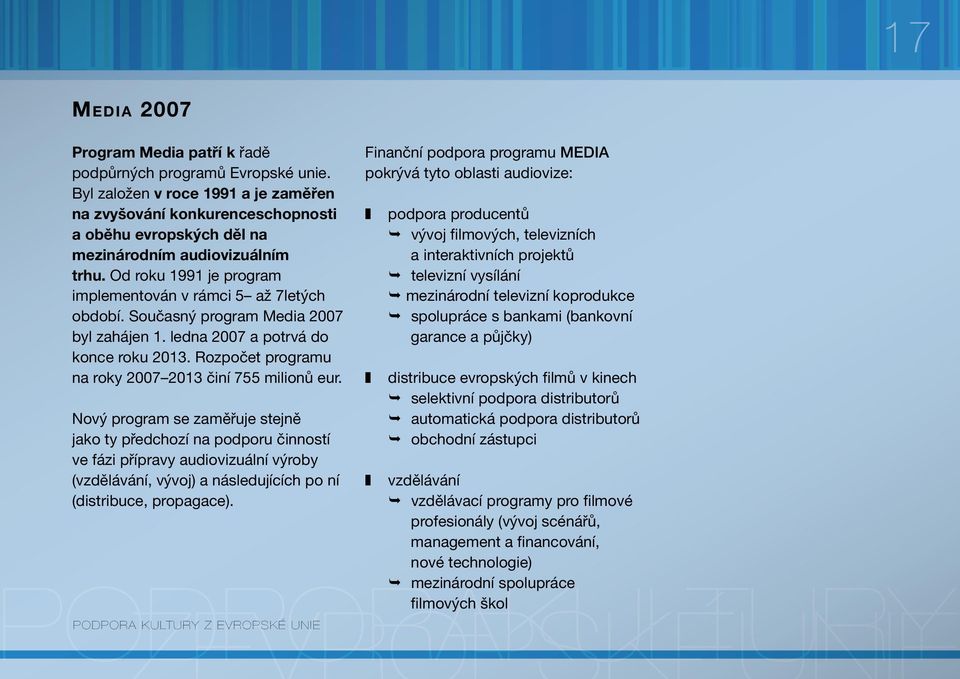 Současný program Media 2007 byl zahájen 1. ledna 2007 a potrvá do konce roku 2013. Rozpočet programu na roky 2007 2013 činí 755 milionů eur.