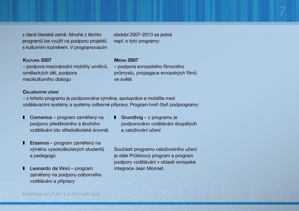 Celoživotní učení z tohoto programu je podporována výměna, spolupráce a mobilita mezi vzdělávacími systémy a systémy odborné přípravy.